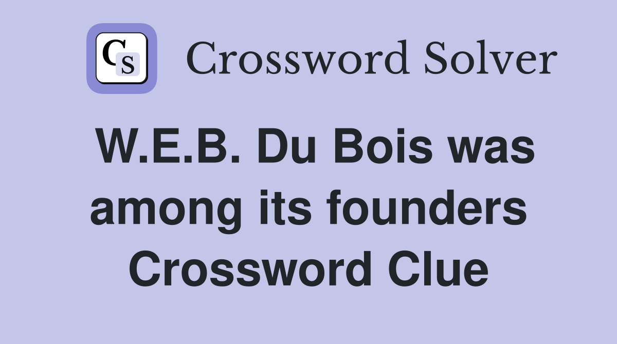W.E.B. Du Bois was among its founders Crossword Clue