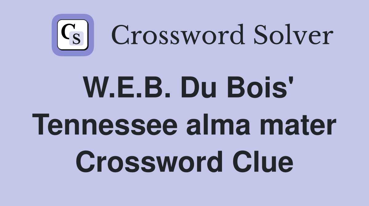 W.E.B. Du Bois' Tennessee alma mater Crossword Clue