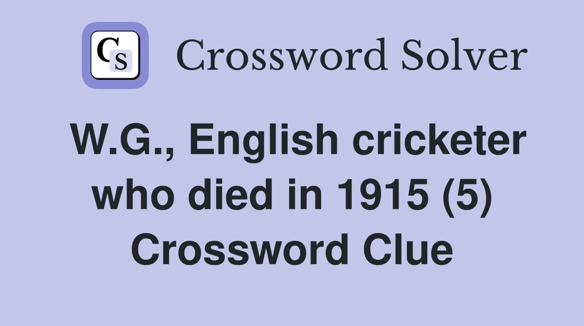 W.G., English cricketer who died in 1915 (5) Crossword Clue
