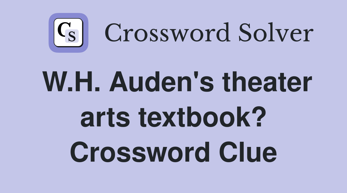 W.H. Auden's theater arts textbook? Crossword Clue