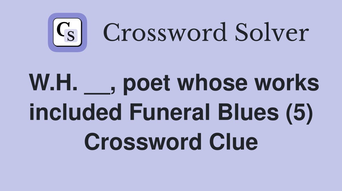 W.H. __, poet whose works included Funeral Blues (5) Crossword Clue