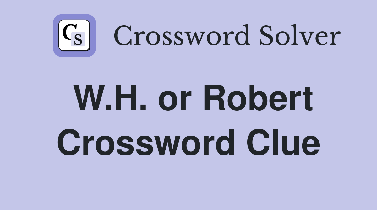 W.H. or Robert Crossword Clue