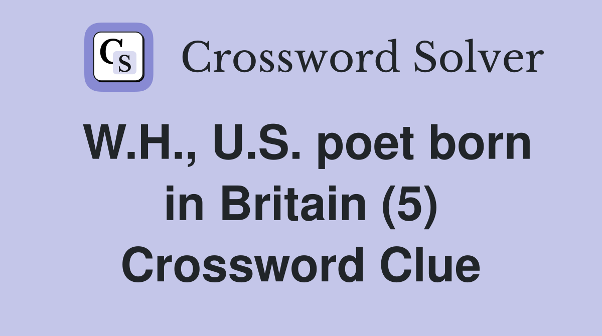 W.H., U.S. poet born in Britain (5) Crossword Clue