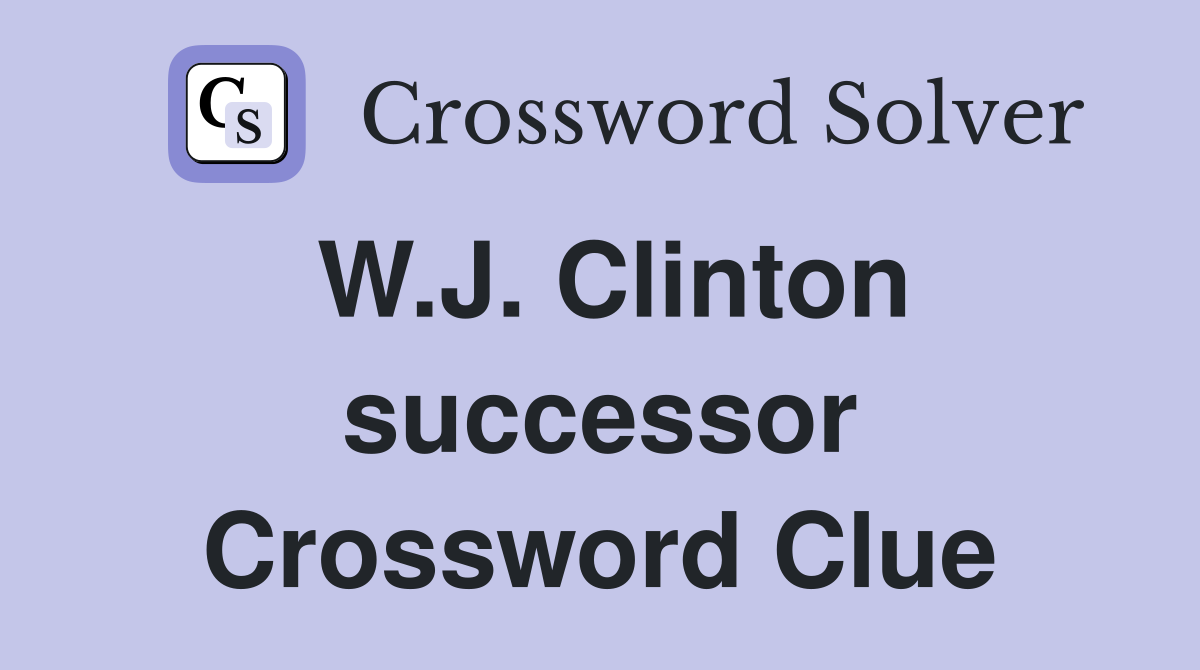 W.J. Clinton successor Crossword Clue