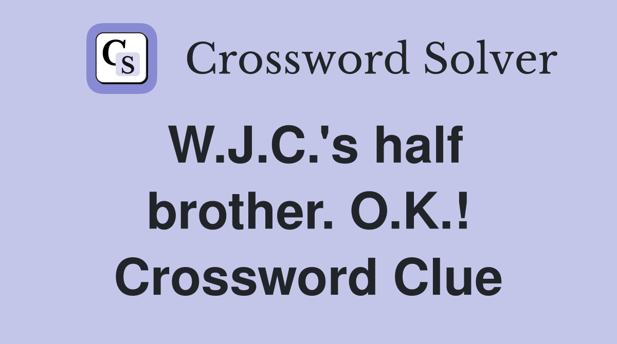 W.J.C.'s half brother. O.K.! Crossword Clue