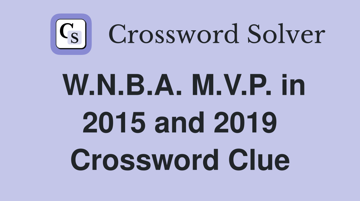 W.N.B.A. M.V.P. in 2015 and 2019 Crossword Clue