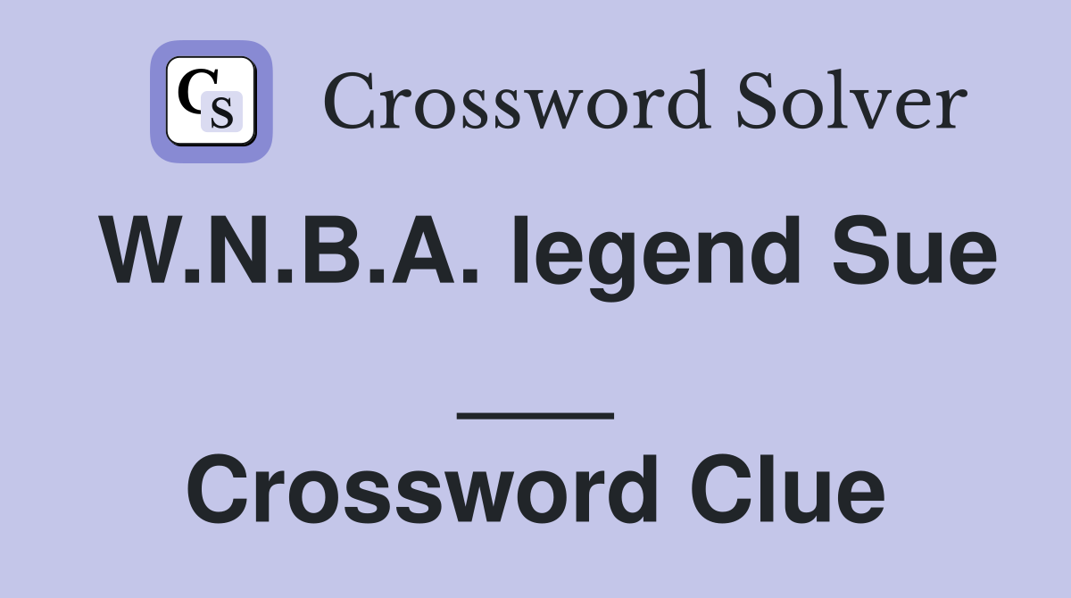 W.N.B.A. legend Sue ___ Crossword Clue