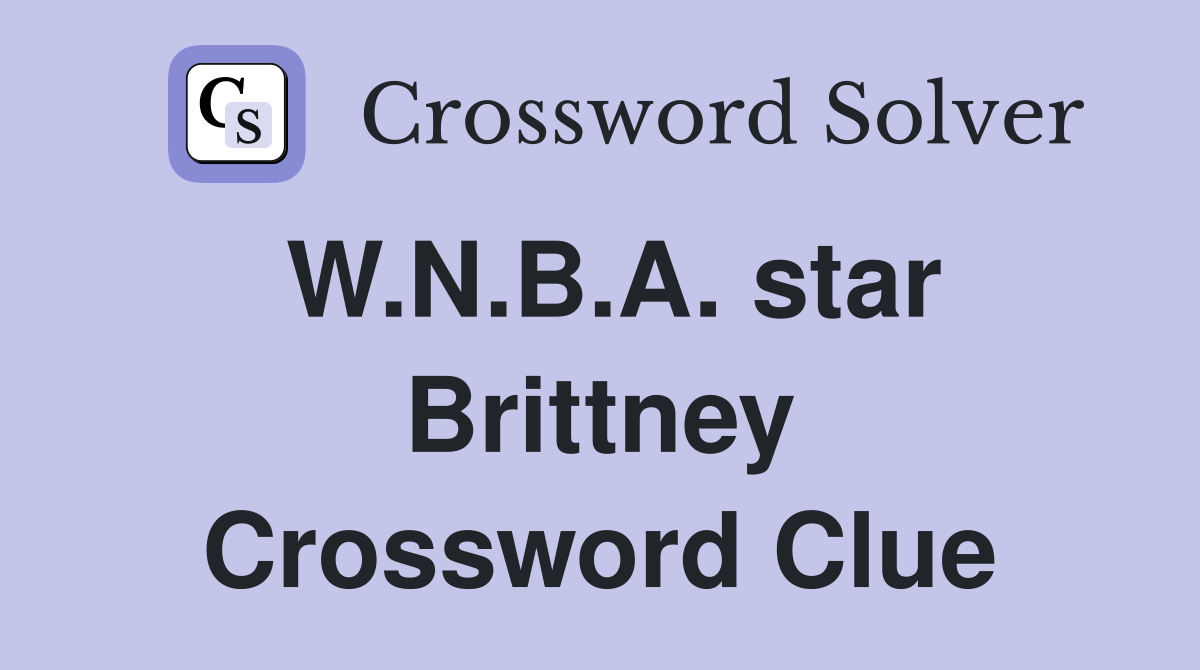 W.N.B.A. star Brittney Crossword Clue