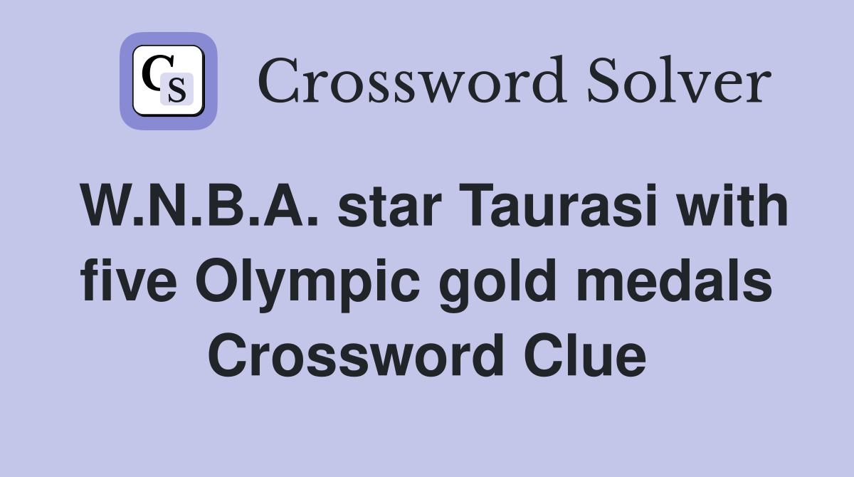 W.N.B.A. star Taurasi with five Olympic gold medals Crossword Clue