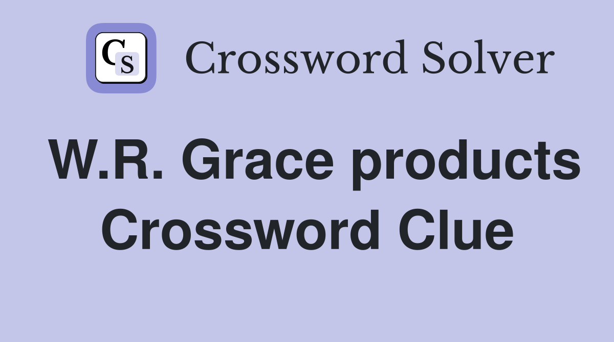 W.R. Grace products Crossword Clue