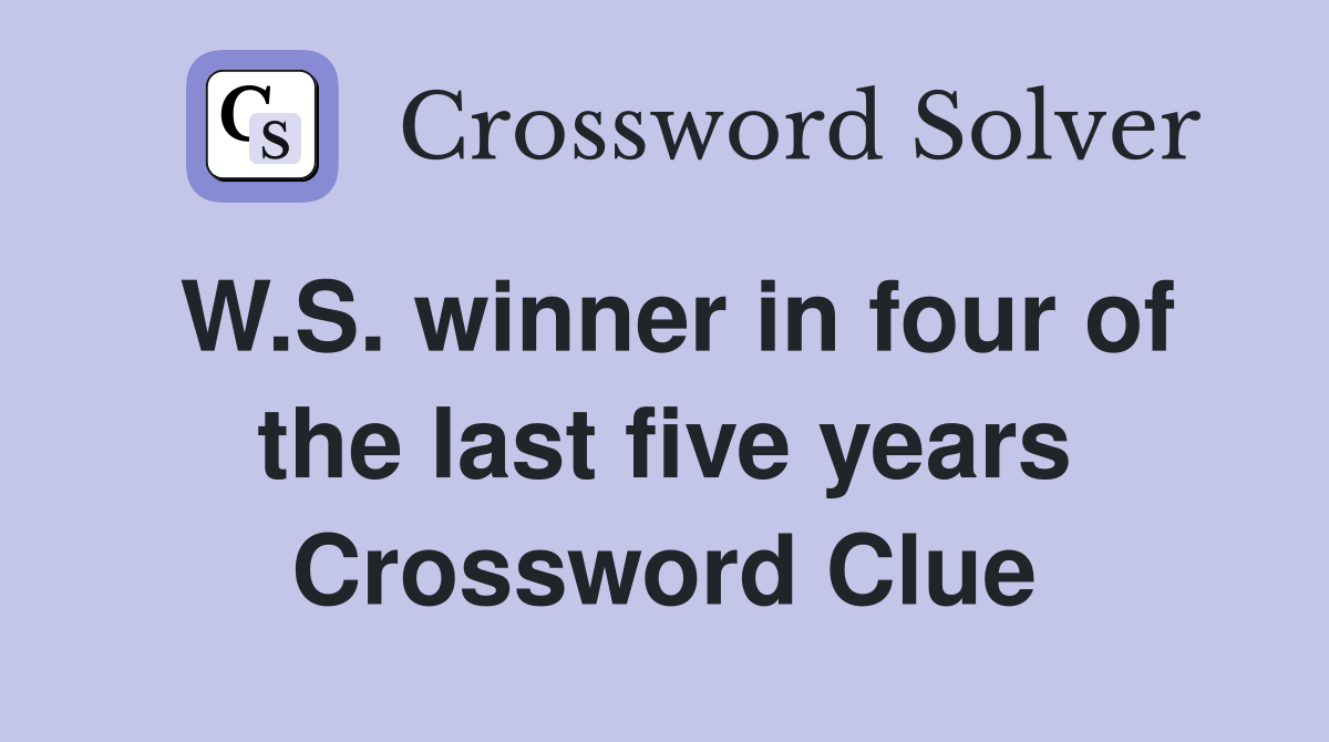 W.S. winner in four of the last five years Crossword Clue