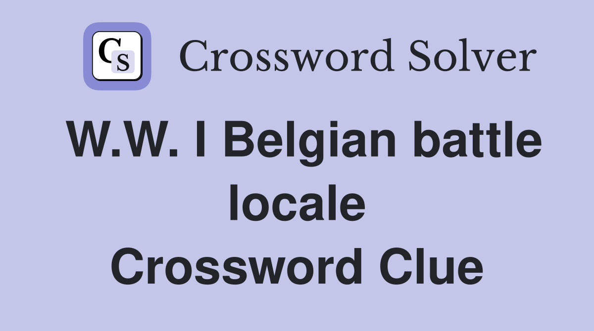W.W. I Belgian battle locale Crossword Clue