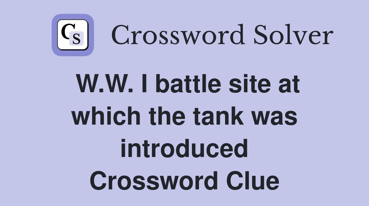 W.W. I battle site at which the tank was introduced Crossword Clue