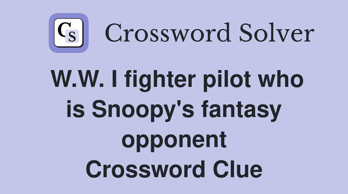 W.W. I fighter pilot who is Snoopy's fantasy opponent Crossword Clue