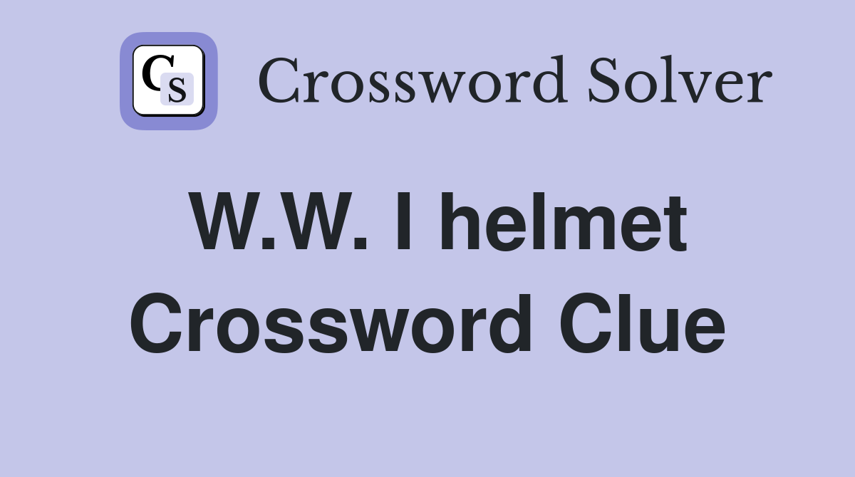 W.W. I helmet Crossword Clue