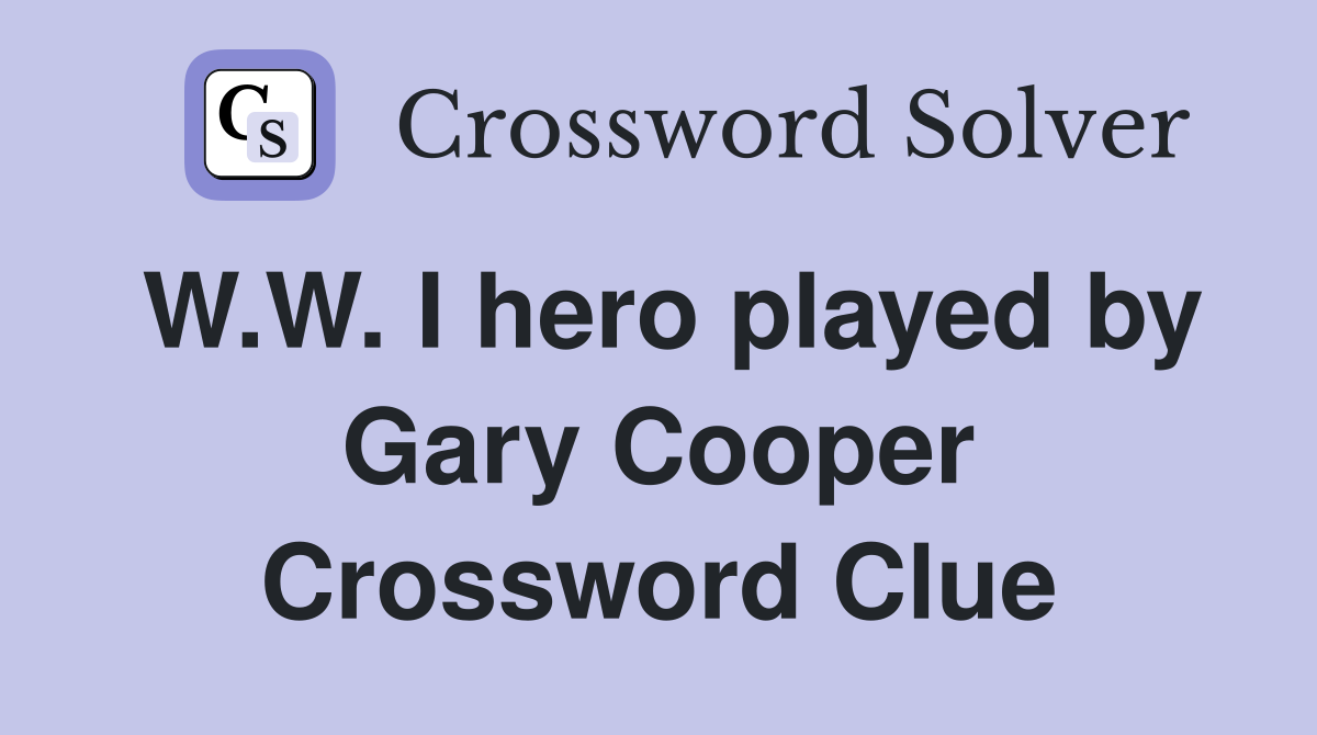 W.W. I hero played by Gary Cooper Crossword Clue