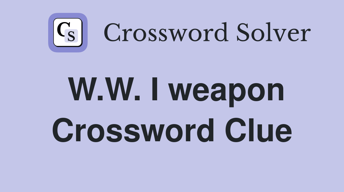 W.W. I weapon Crossword Clue