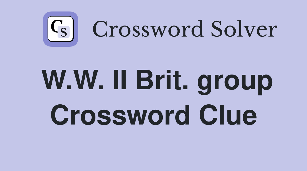 W.W. II Brit. group Crossword Clue