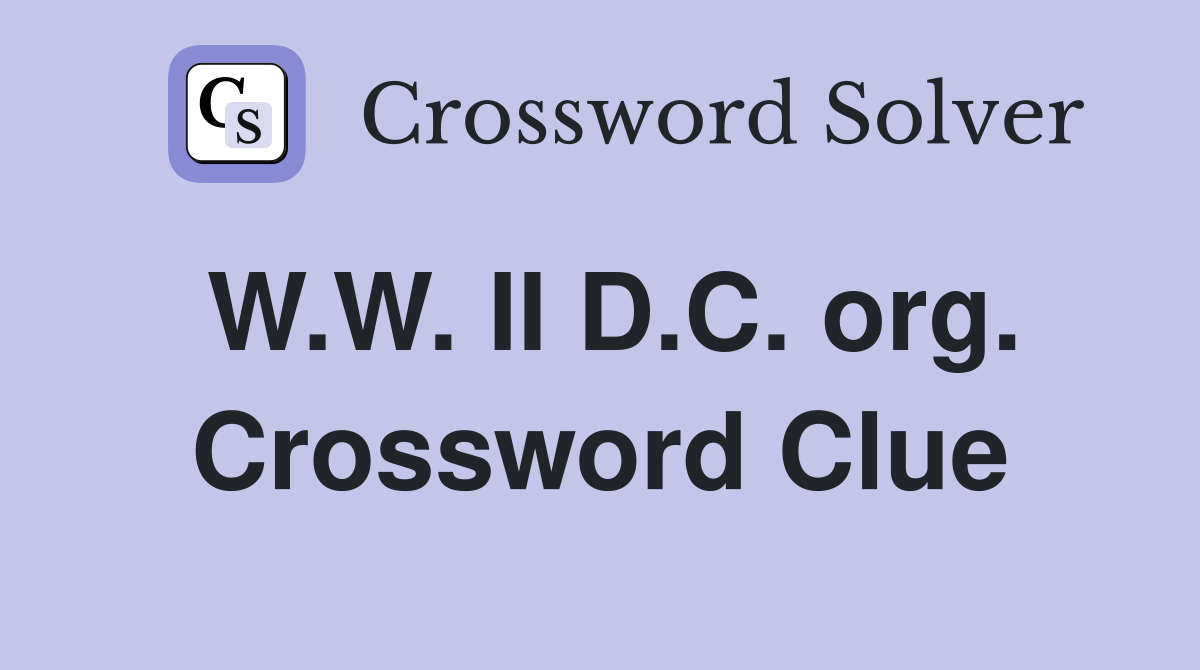 W.W. II D.C. org. Crossword Clue