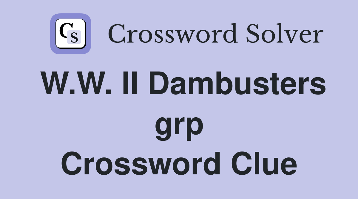 W.W. II Dambusters grp Crossword Clue