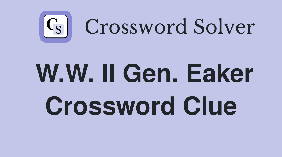 W.W. II Gen. Eaker Crossword Clue