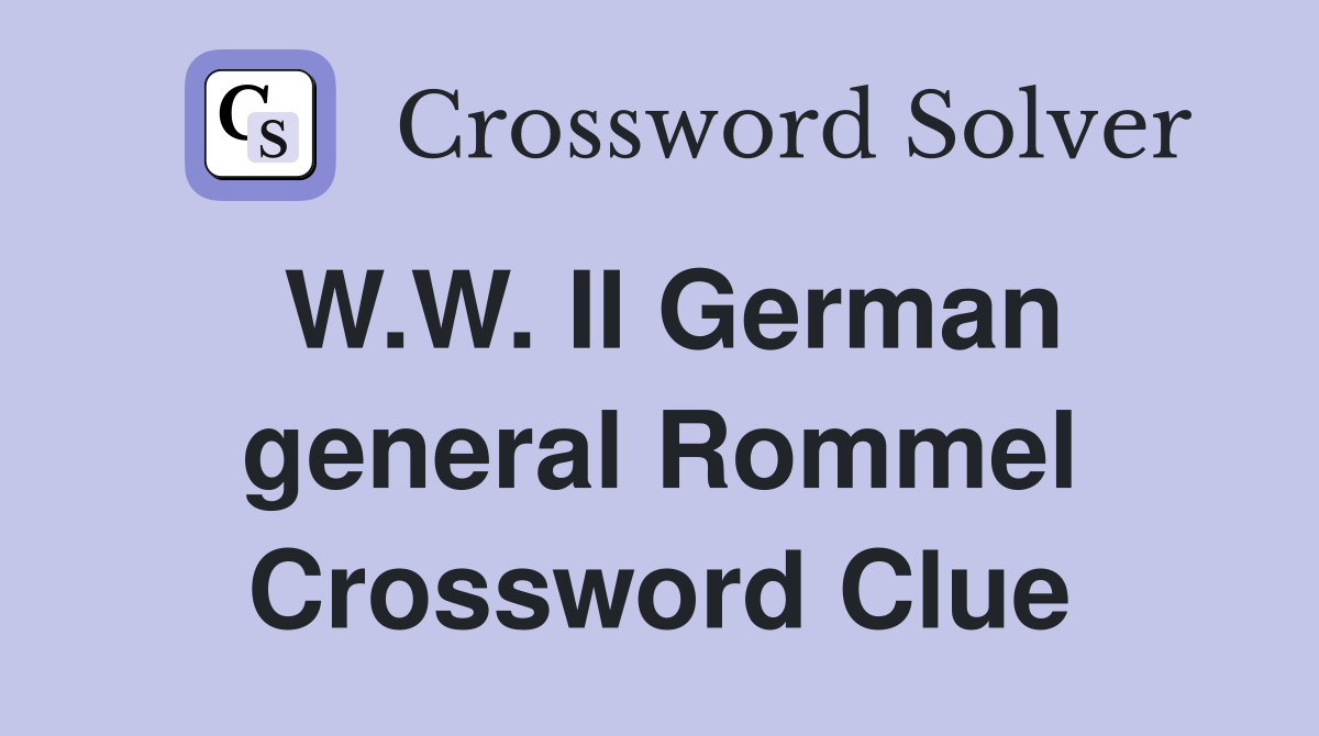 W.W. II German general Rommel Crossword Clue