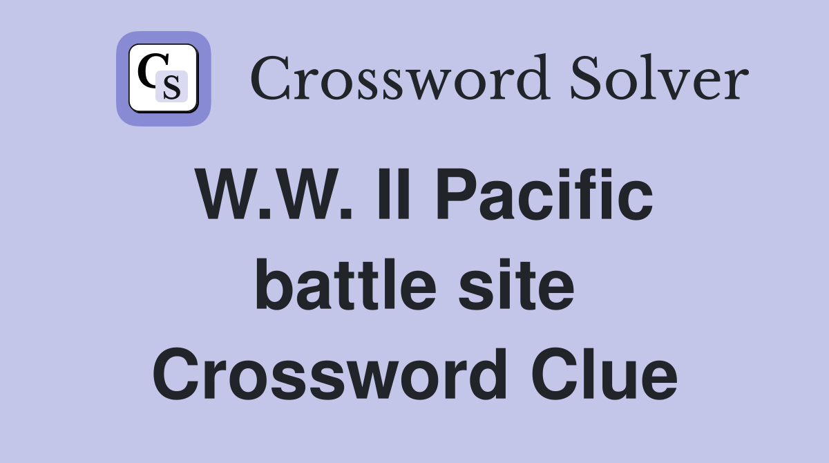 W.W. II Pacific battle site Crossword Clue