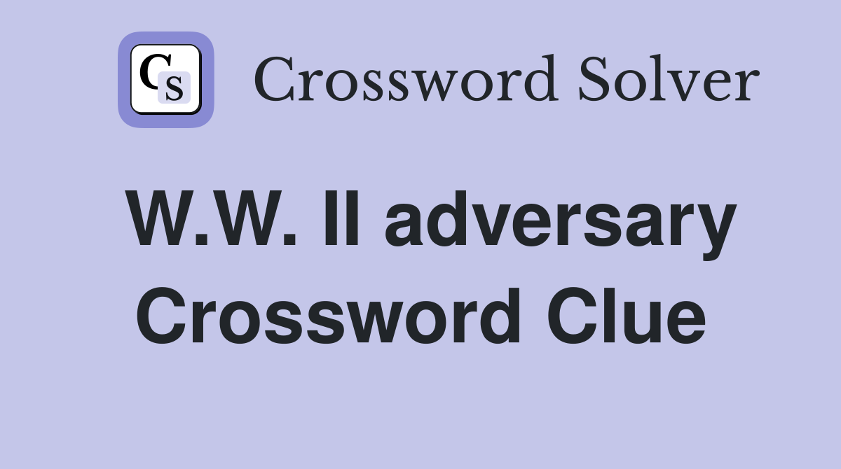 W.W. II adversary Crossword Clue