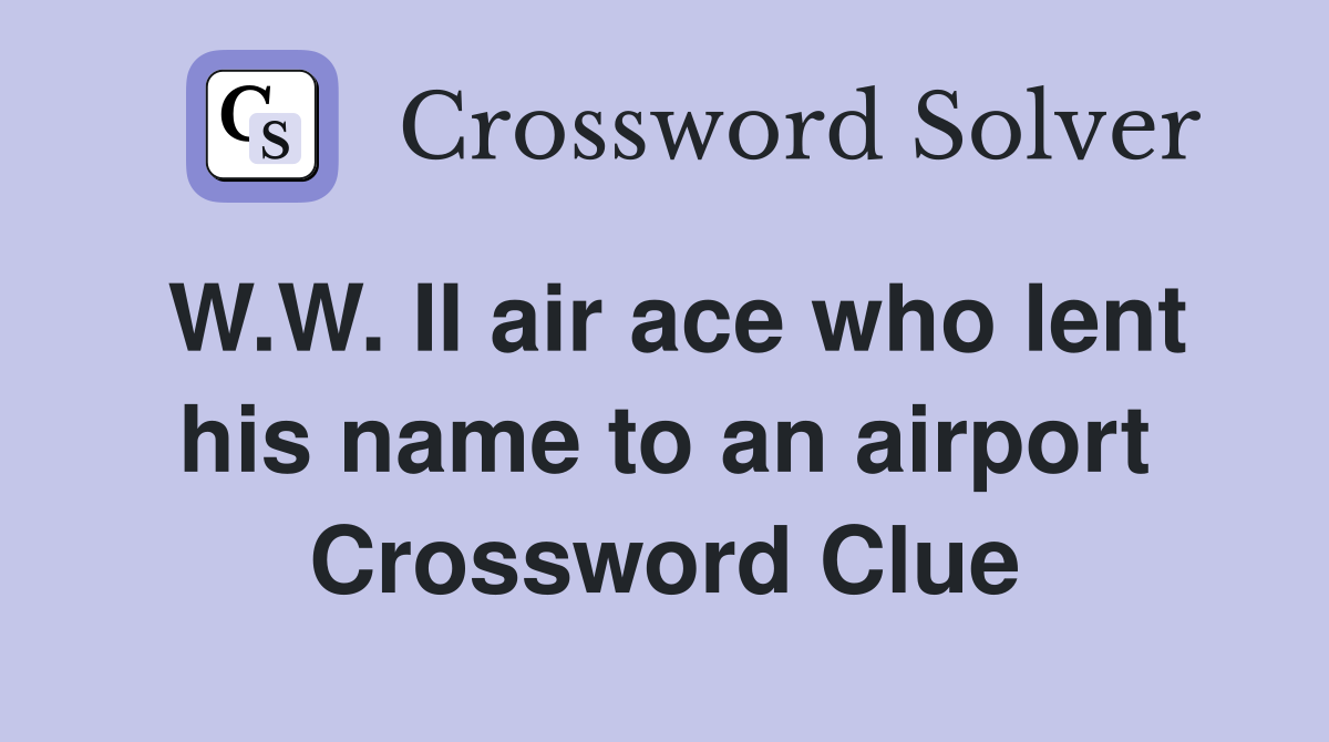 W.W. II air ace who lent his name to an airport Crossword Clue