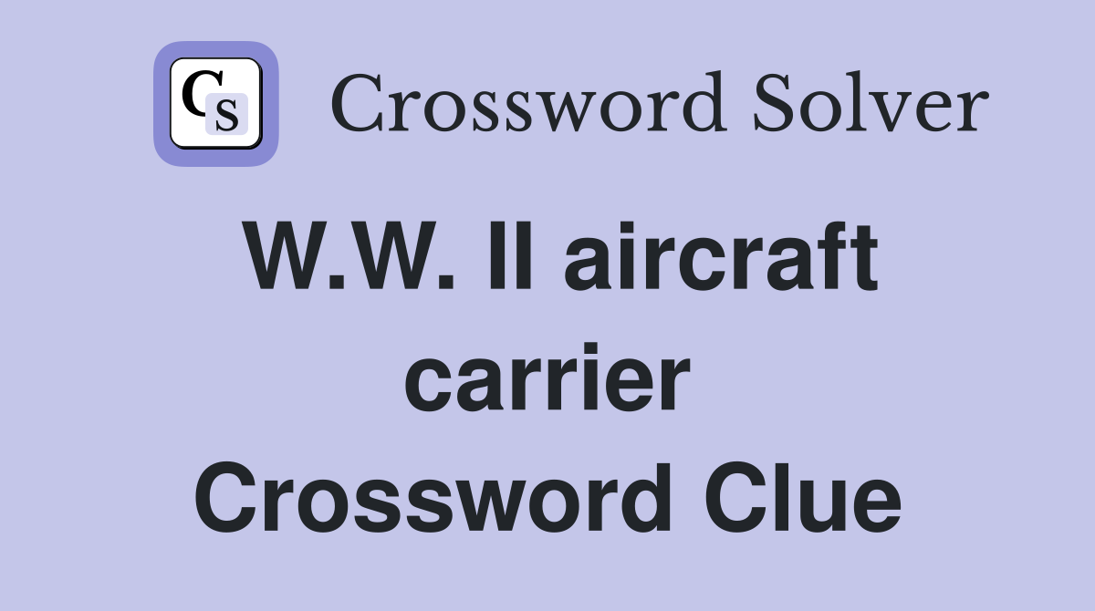 W.W. II aircraft carrier Crossword Clue