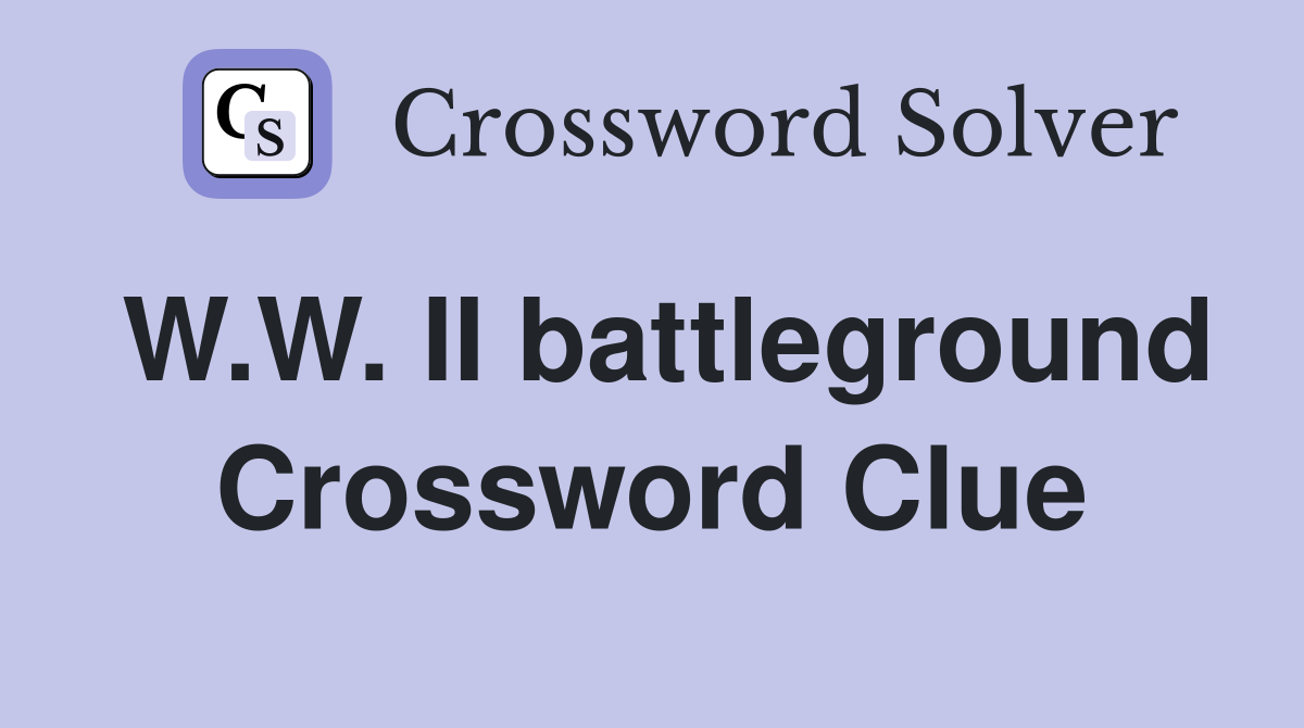 W.W. II battleground Crossword Clue