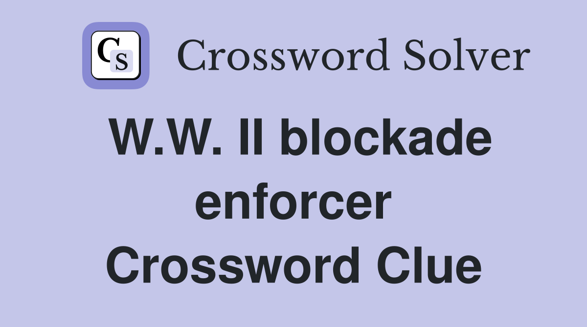 W.W. II blockade enforcer Crossword Clue