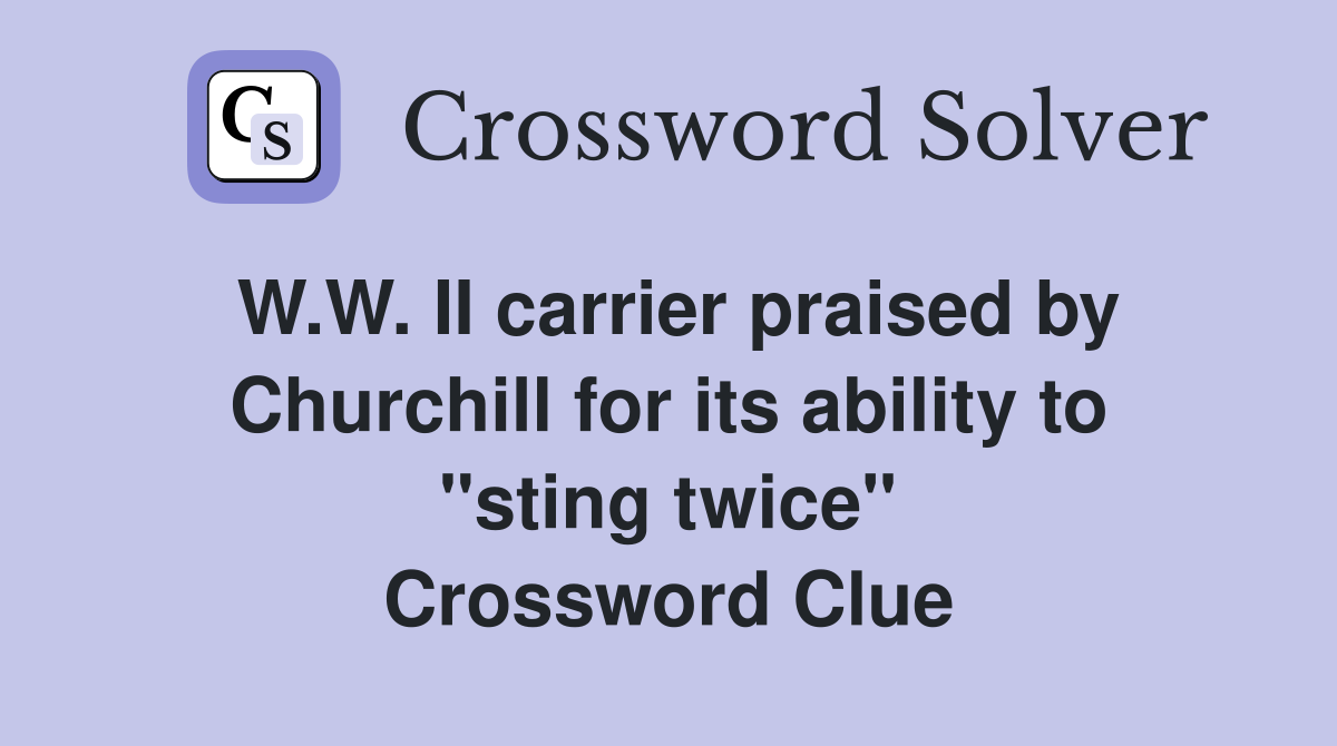 W.W. II carrier praised by Churchill for its ability to "sting twice" Crossword Clue