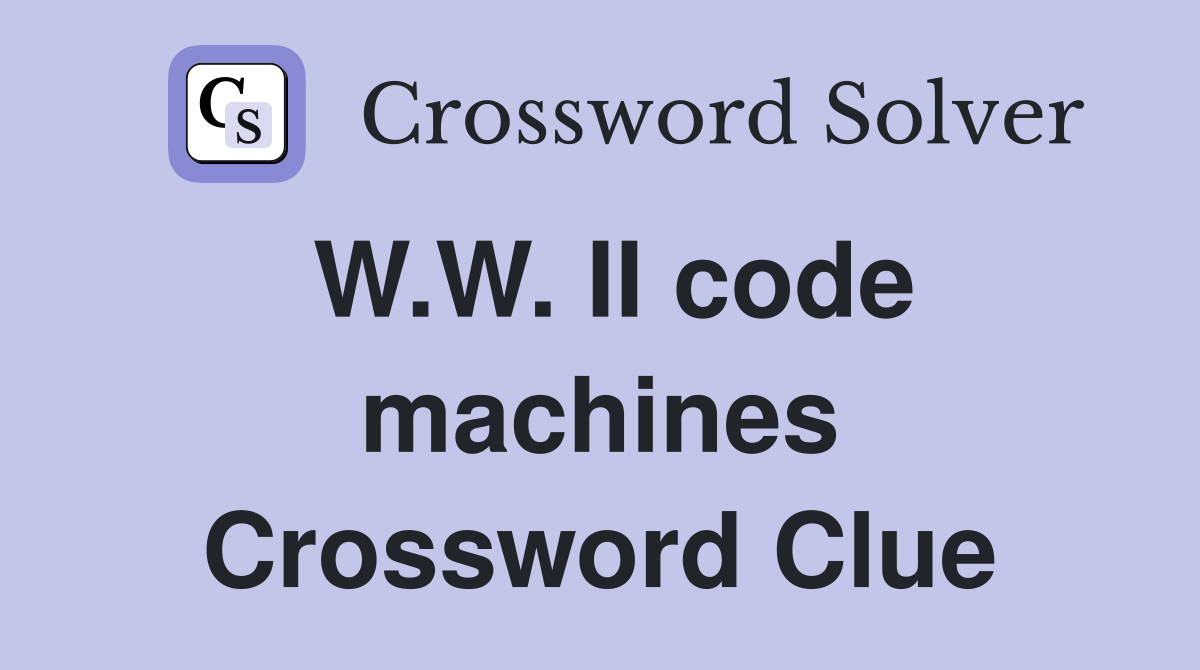 W.W. II code machines Crossword Clue
