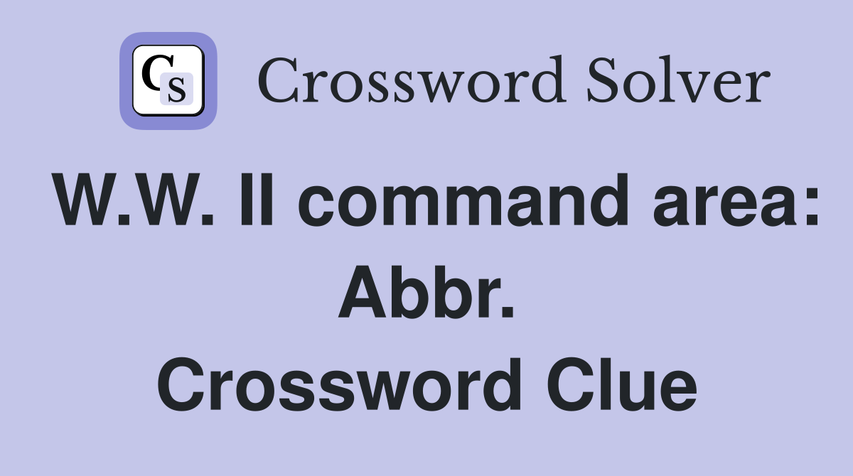 W.W. II command area: Abbr. Crossword Clue