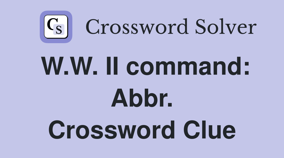 W.W. II command: Abbr. Crossword Clue