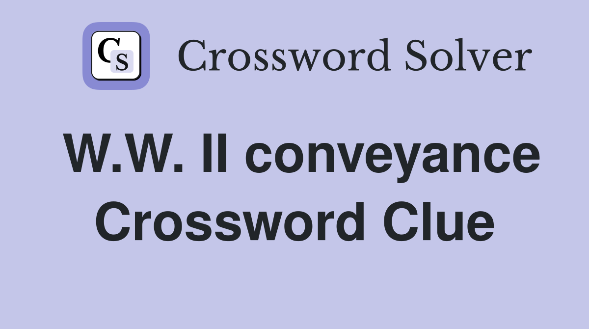 W.W. II conveyance Crossword Clue