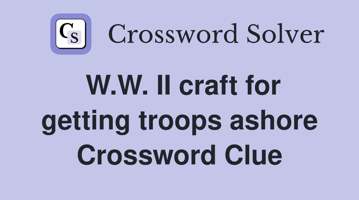W.W. II craft for getting troops ashore Crossword Clue