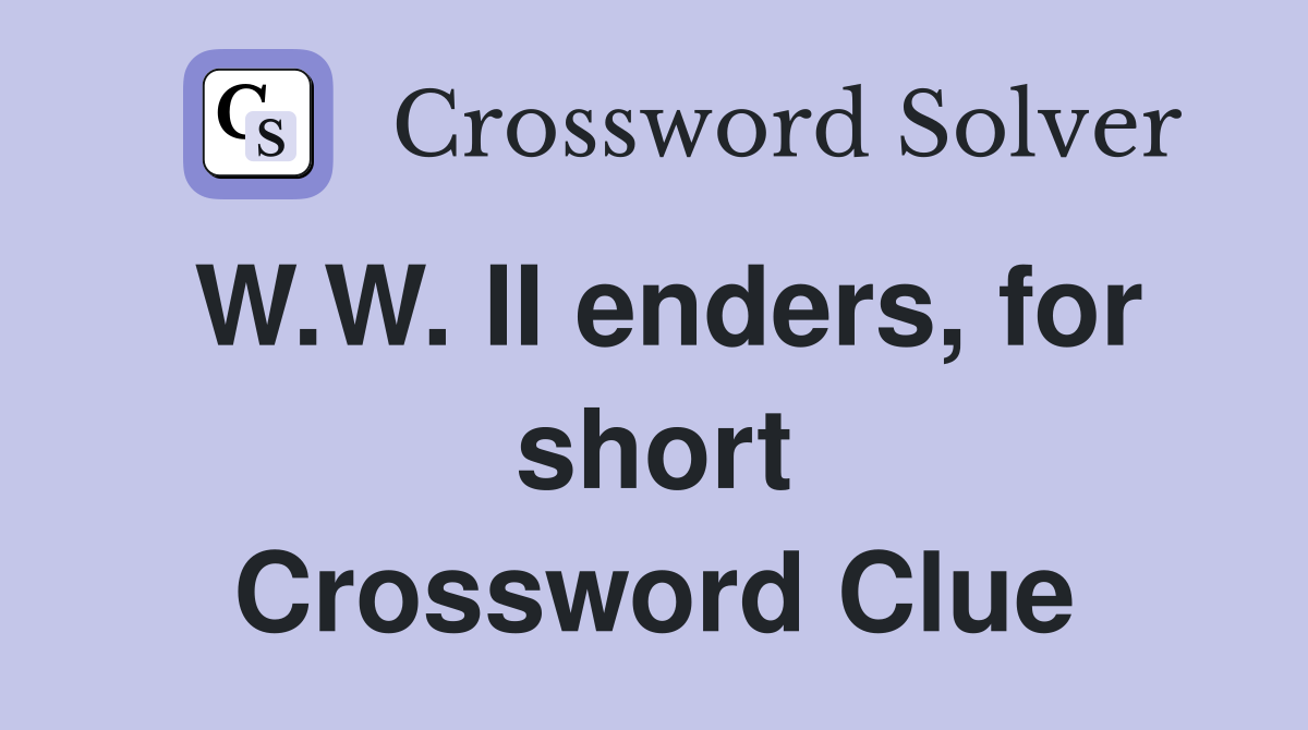 W.W. II enders, for short Crossword Clue