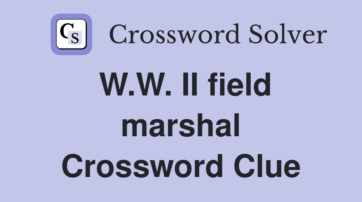 W.W. II field marshal Crossword Clue