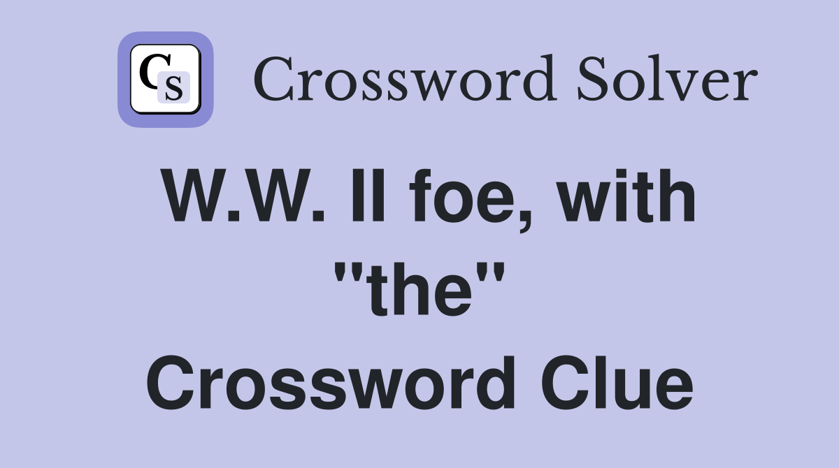 W.W. II foe, with "the" Crossword Clue