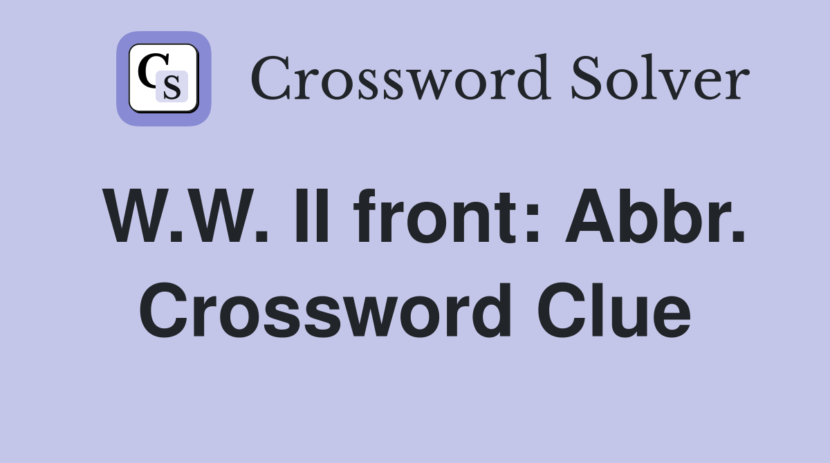 W.W. II front: Abbr. Crossword Clue
