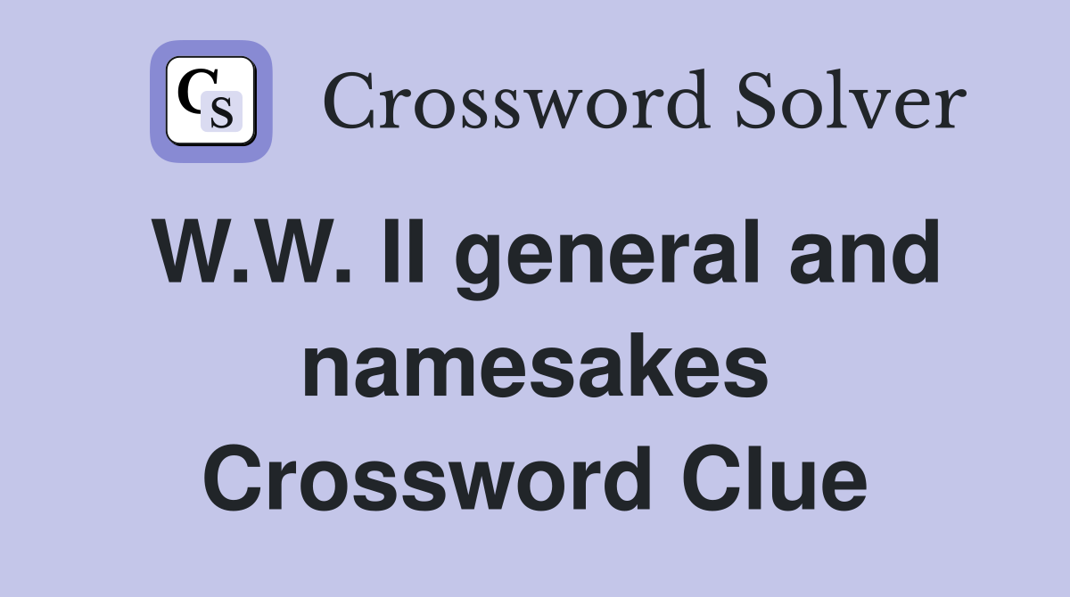 W.W. II general and namesakes Crossword Clue