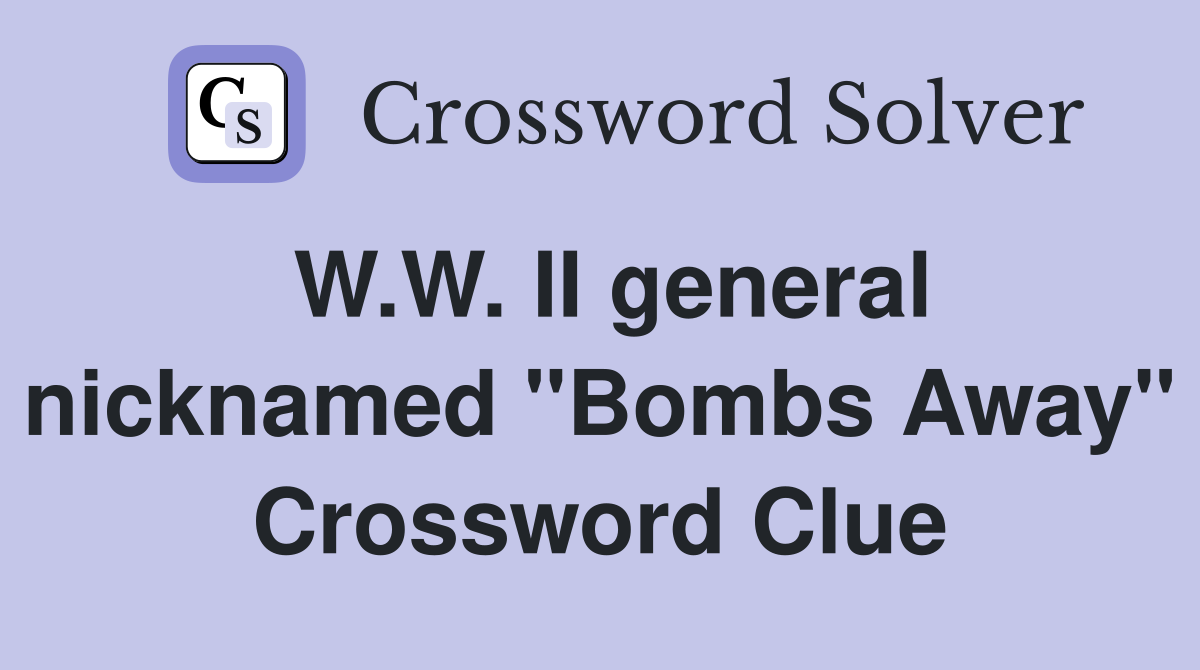 W.W. II general nicknamed "Bombs Away" Crossword Clue