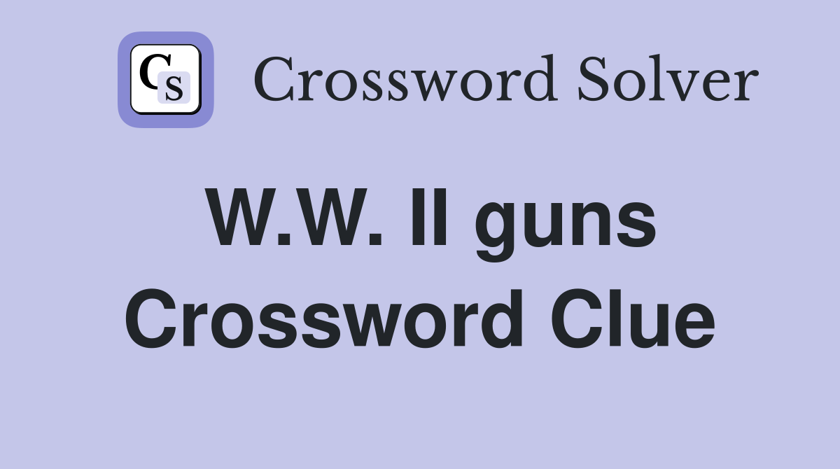 W.W. II guns Crossword Clue