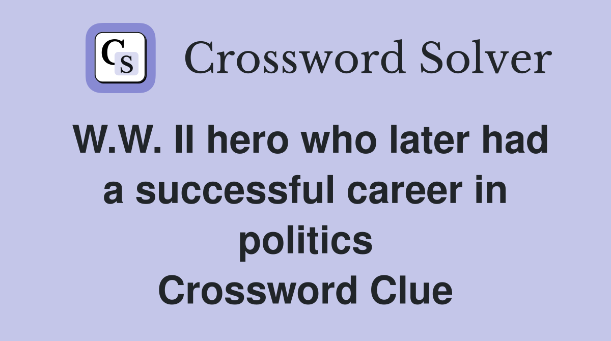 W.W. II hero who later had a successful career in politics Crossword Clue