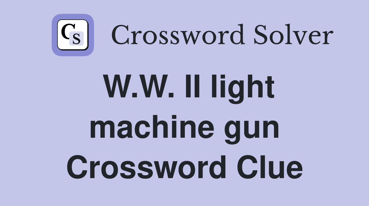 W.W. II light machine gun Crossword Clue