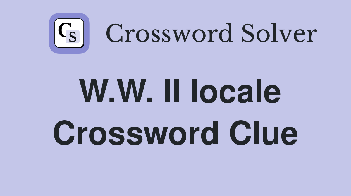 W.W. II locale Crossword Clue