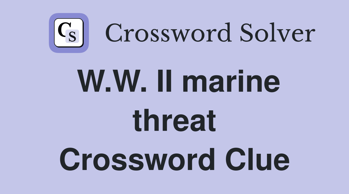 W.W. II marine threat Crossword Clue