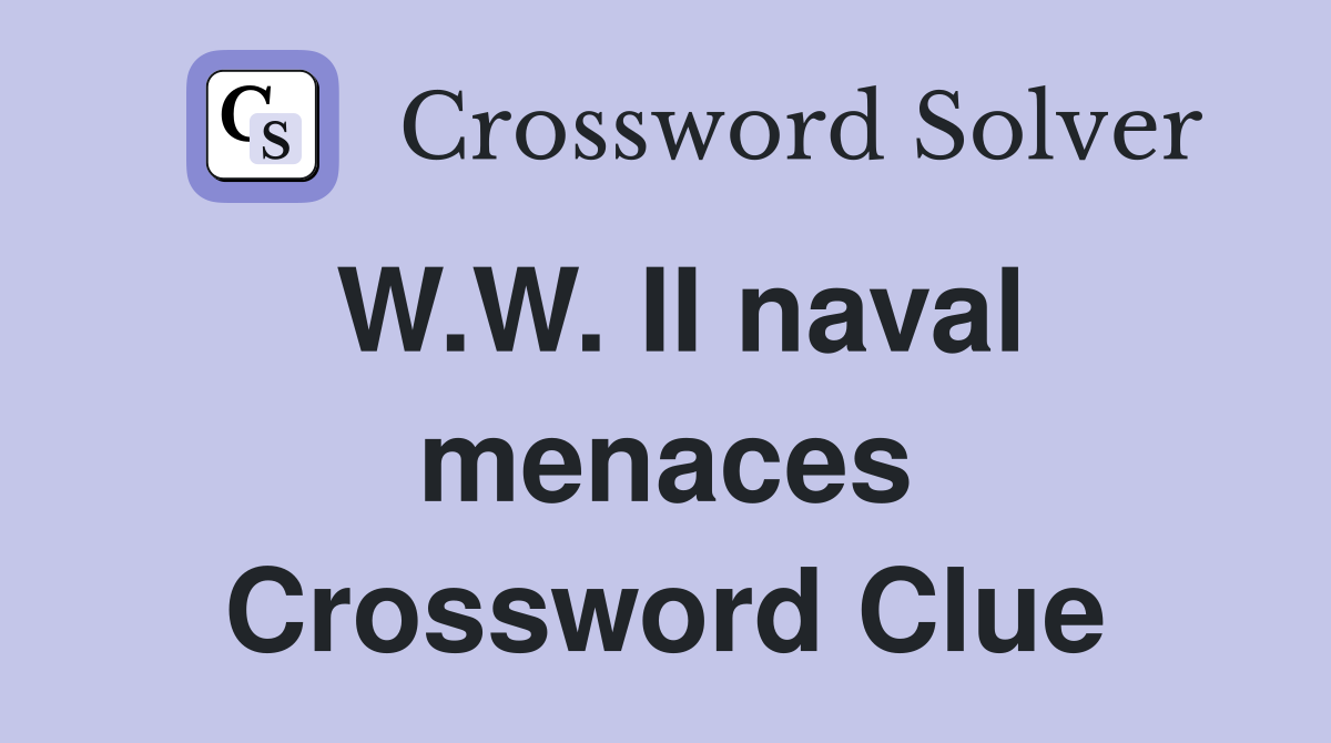 W.W. II naval menaces Crossword Clue